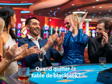 Quand dire au revoir à la table de blackjack ?